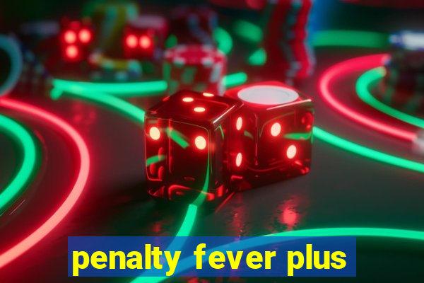 penalty fever plus